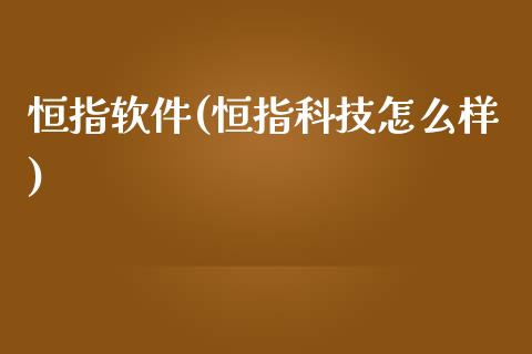 恒指软件(恒指科技怎么样)_https://www.lvsezhuji.com_非农直播喊单_第1张