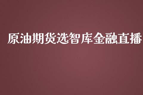 原油期货选智库金融直播_https://www.lvsezhuji.com_原油直播喊单_第1张