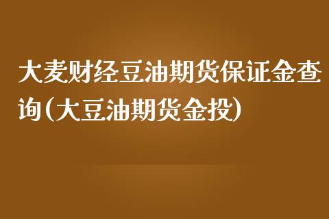 大麦财经豆油期货保证金查询(大豆油期货金投)_https://www.lvsezhuji.com_恒指直播喊单_第1张