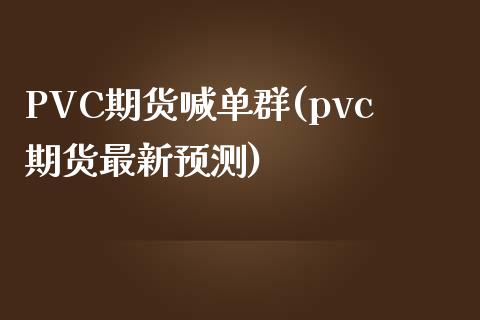 PVC期货喊单群(pvc期货最新预测)_https://www.lvsezhuji.com_EIA直播喊单_第1张