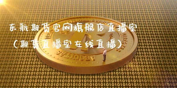 东航期货官网旗舰店直播室（期货直播室在线直播）_https://www.lvsezhuji.com_恒指直播喊单_第1张