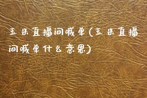 玉米直播间喊单(玉米直播间喊单什么意思)_https://www.lvsezhuji.com_非农直播喊单_第1张