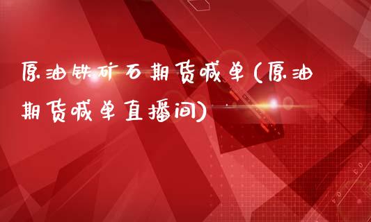 原油铁矿石期货喊单(原油期货喊单直播间)_https://www.lvsezhuji.com_恒指直播喊单_第1张