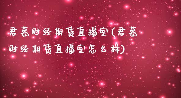 君慕财经期货直播室(君慕财经期货直播室怎么样)_https://www.lvsezhuji.com_期货喊单_第1张