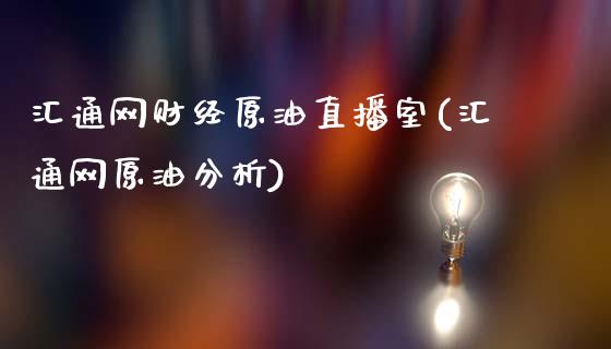 汇通网财经原油直播室(汇通网原油分析)_https://www.lvsezhuji.com_非农直播喊单_第1张